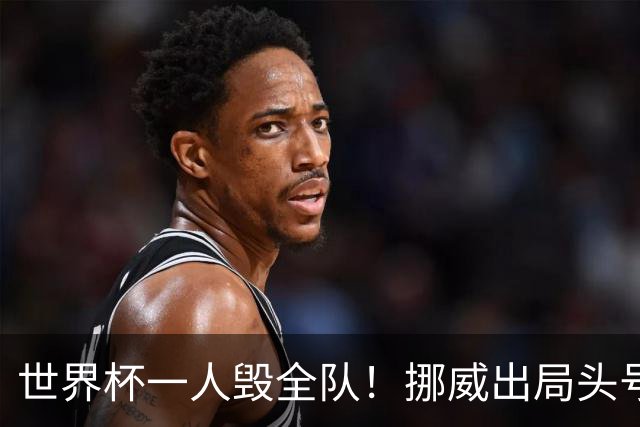 世界杯一人毁全队！挪威出局头号罪人！愚蠢操作坑惨哈兰德