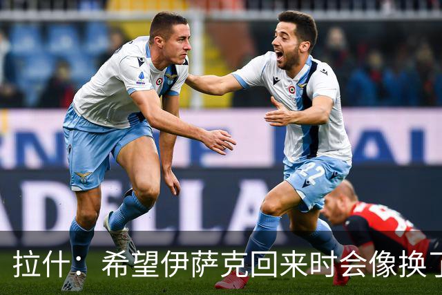 拉什：希望伊萨克回来时会像换了一个人，他已经准备好了