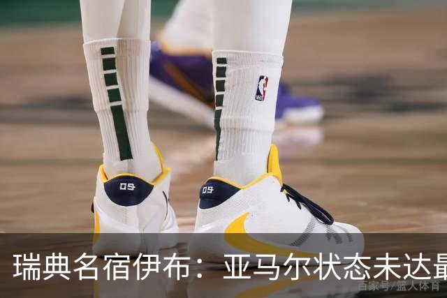 瑞典名宿伊布：亚马尔状态未达最佳，西班牙照样统治每场比赛夺冠