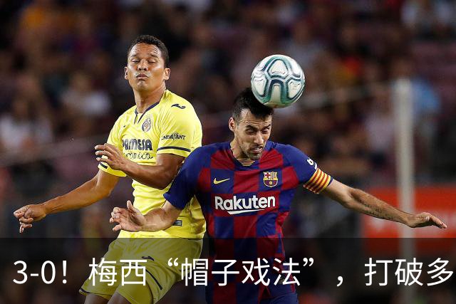 3-0！梅西“帽子戏法”，打破多项纪录，齐达内儿子“发挥失常”